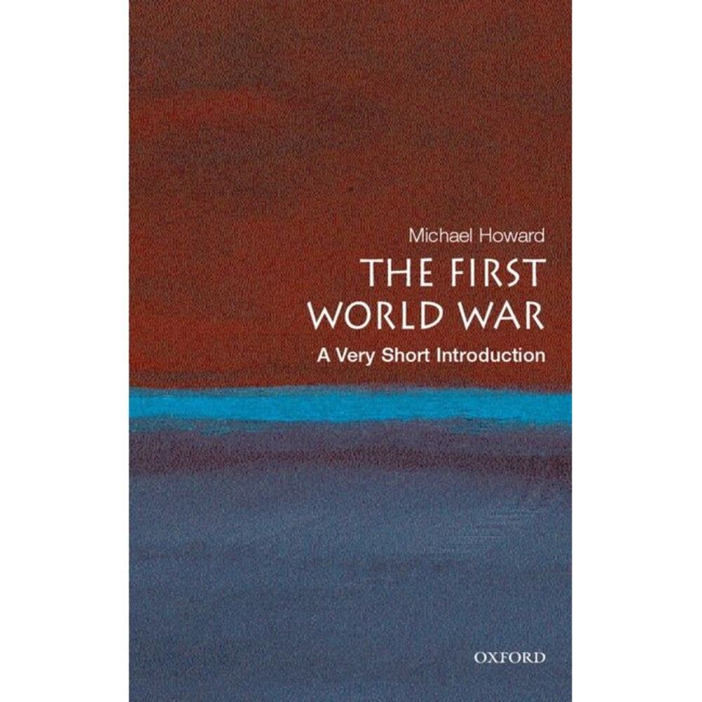 The First World War: A Very Short Introduction -- Michael Howard